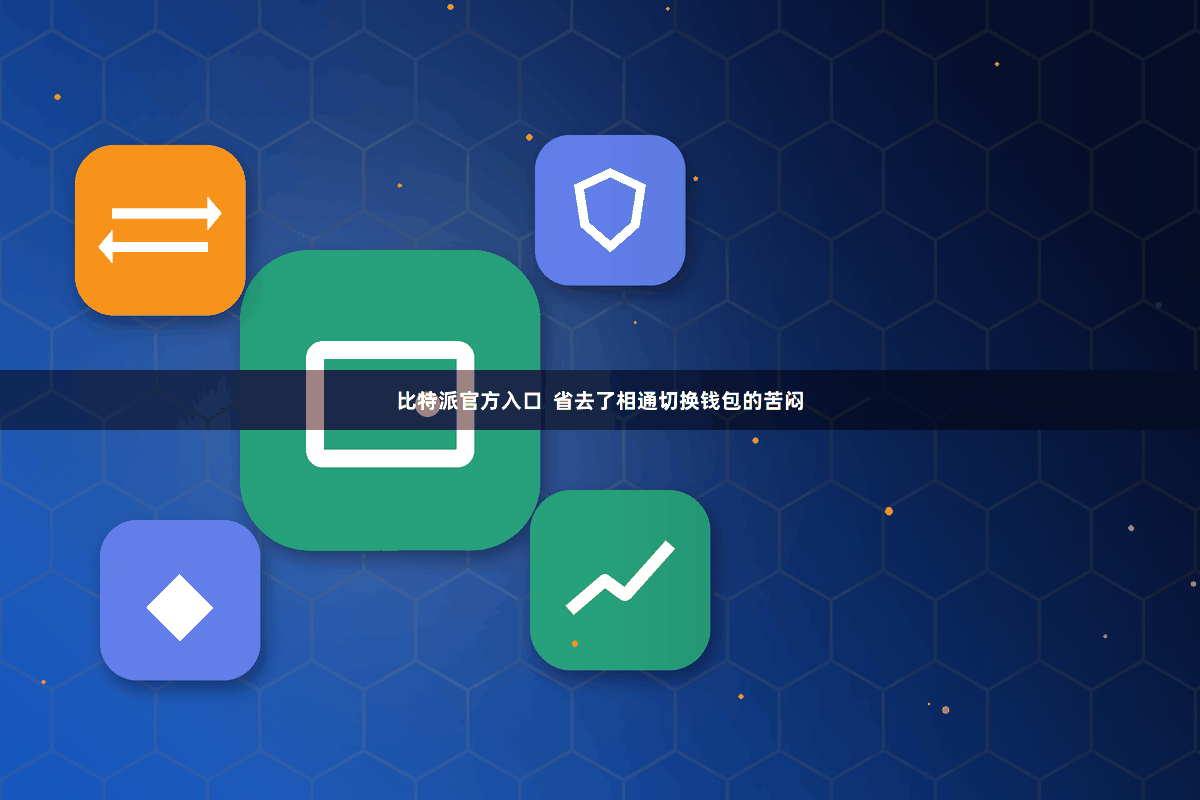 比特派官方入口  省去了相通切换钱包的苦闷
